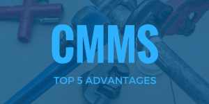 5 ADVANTAGES TO CMMS